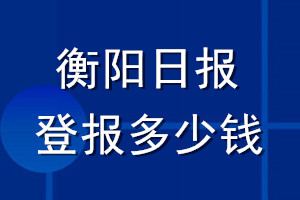 衡阳日报登报多少钱_衡阳日报登报挂失费用