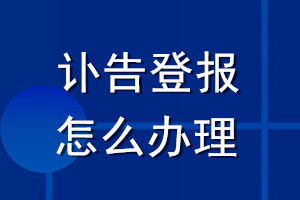 讣告登报怎么办理