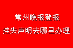 常州晚报登报挂失声明去哪里办理