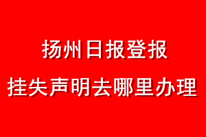 扬州日报登报挂失声明去哪里办理